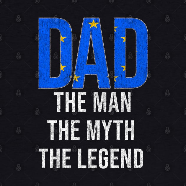 European Union Dad The Man The Myth The Legend - Gift for European Union Dad With Roots From European Union by Country Flags